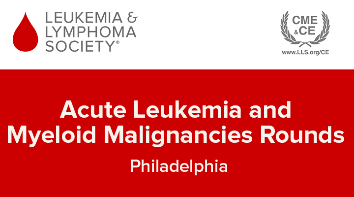 Acute Leukemia and Myeloid Malignancies Rounds Philadelphia