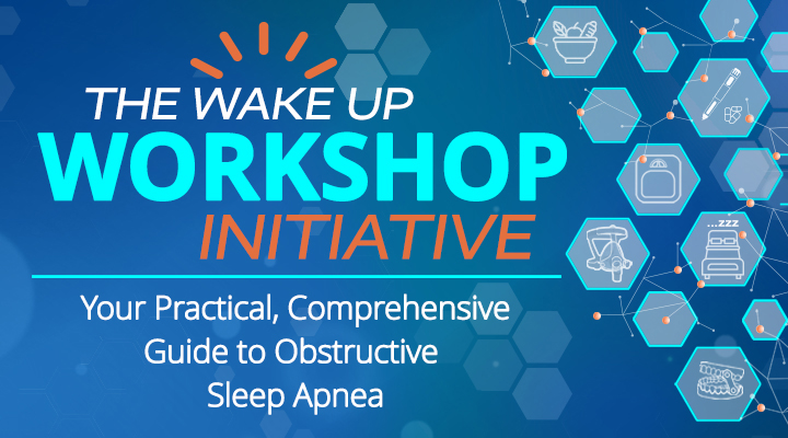 The Wake-Up Workshop Initiative: Your Practical, Comprehensive Guide to Obstructive Sleep Apnea