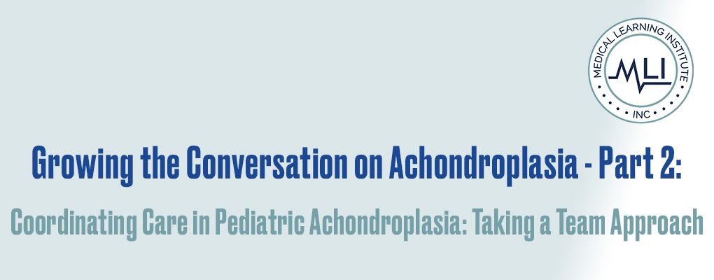 Growing the Conversation on Achondroplasia - Part 2: Coordinating Care in Pediatric Achondroplasia: Taking a Team Approach