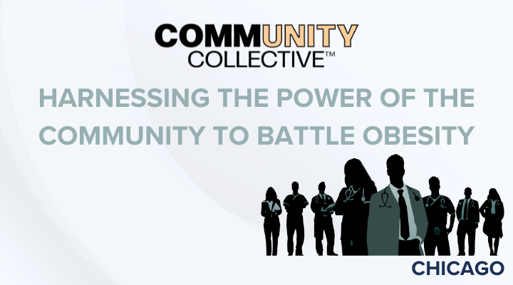 Chicago 10/23/2024 Community Collective: Harnessing the Power of the Community to Battle Obesity | Practical application of new and emerging data