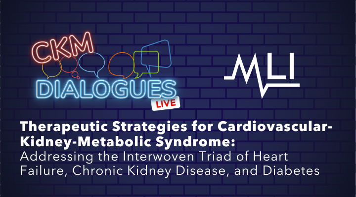 CKM Dialogues Live | Therapeutic Strategies for Cardiovascular-Kidney-Metabolic Syndrome: Addressing the Interwoven Triad of Heart Failure, Chronic Kidney Disease, and Diabetes