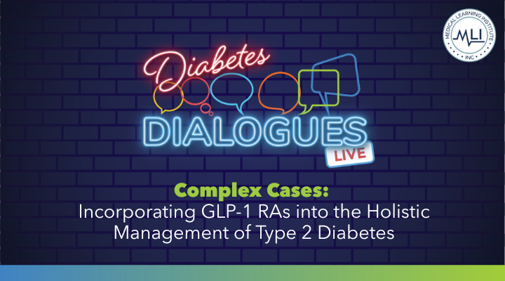 Complex Cases: Incorporating GLP-1 RAs into the Holistic Management of Type 2 Diabetes